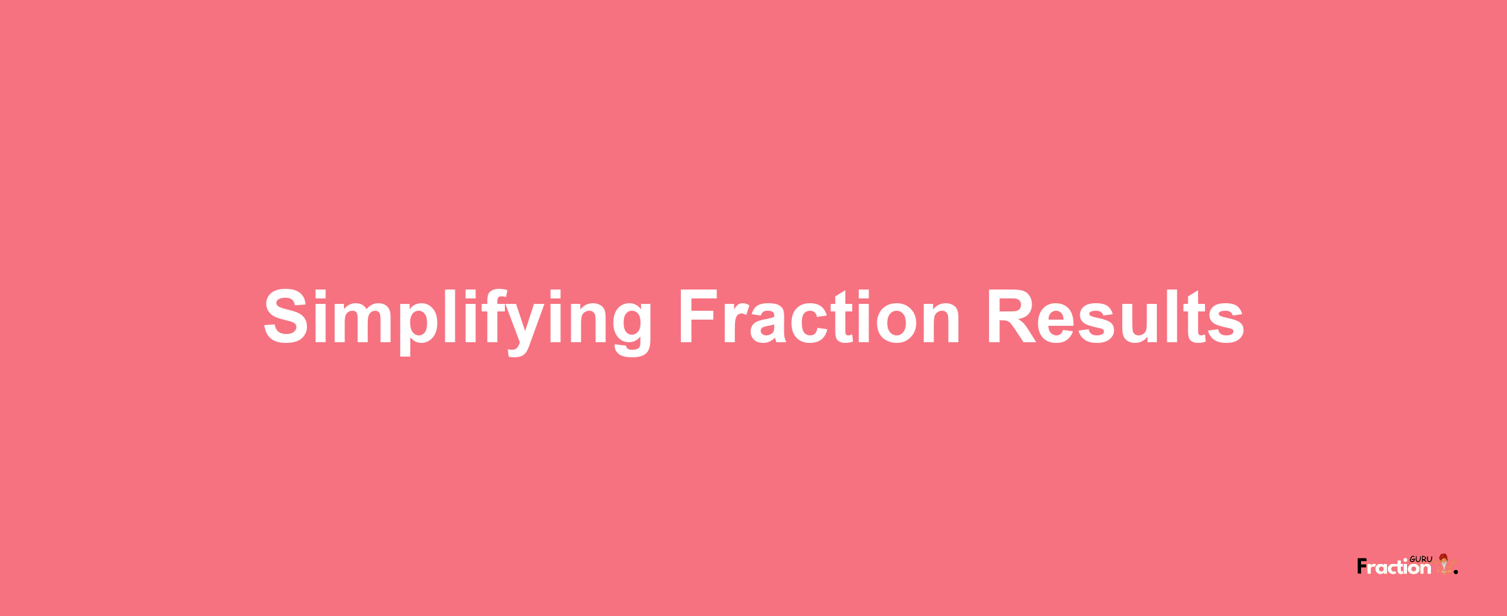 Simplifying Fraction Results